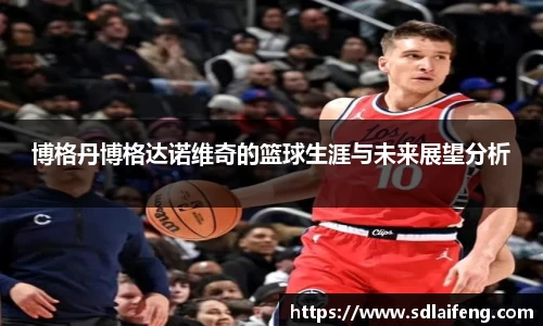 博格丹博格达诺维奇的篮球生涯与未来展望分析